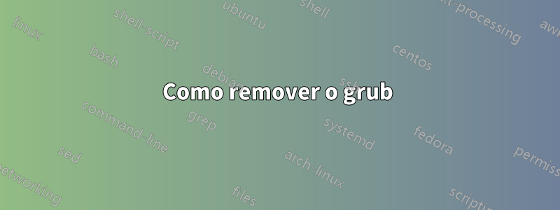 Como remover o grub