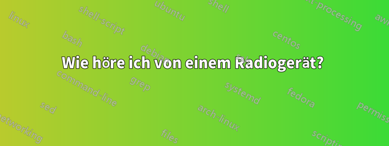 Wie höre ich von einem Radiogerät?