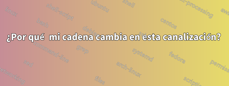 ¿Por qué mi cadena cambia en esta canalización?