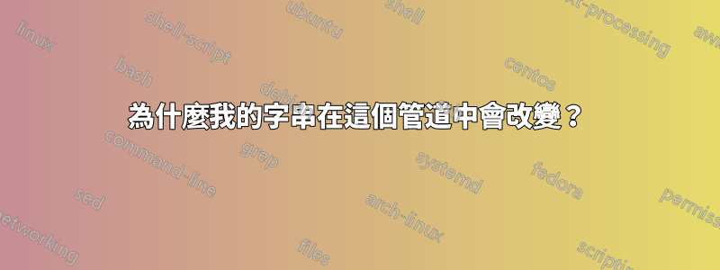 為什麼我的字串在這個管道中會改變？