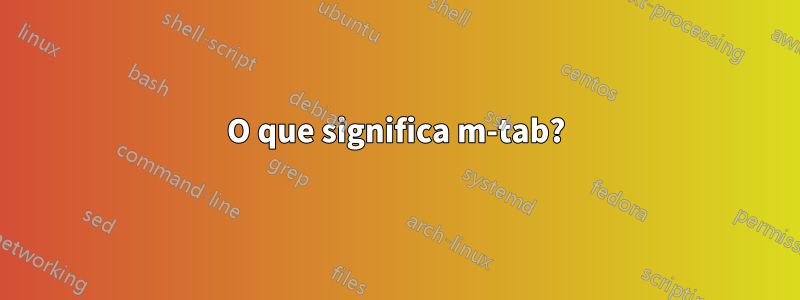 O que significa m-tab?