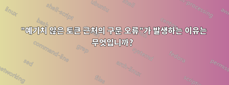 "예기치 않은 토큰 근처의 구문 오류"가 발생하는 이유는 무엇입니까? 