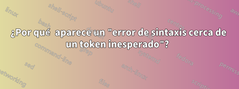 ¿Por qué aparece un "error de sintaxis cerca de un token inesperado"? 