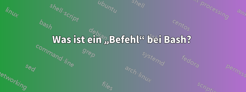 Was ist ein „Befehl“ bei Bash?