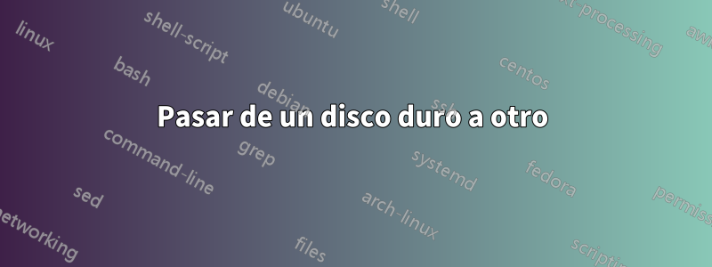 Pasar de un disco duro a otro