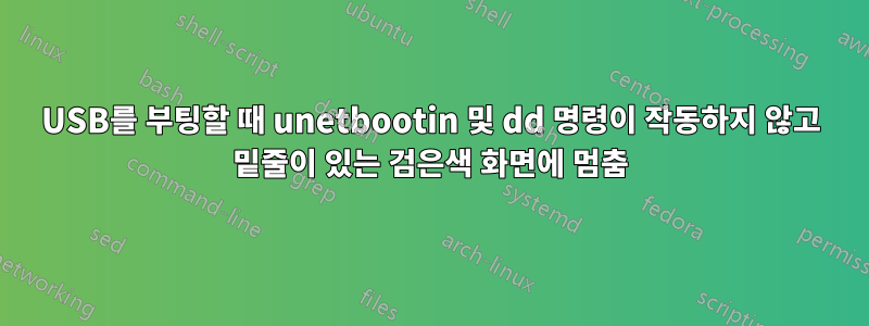 USB를 부팅할 때 unetbootin 및 dd 명령이 작동하지 않고 밑줄이 있는 검은색 화면에 멈춤