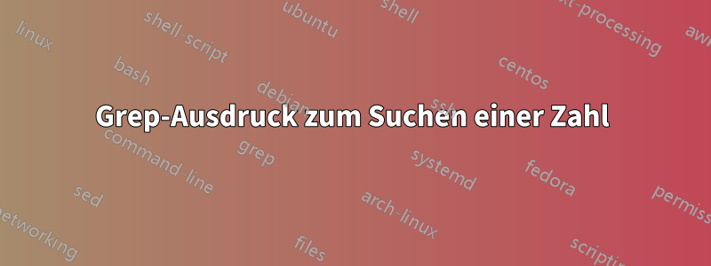 Grep-Ausdruck zum Suchen einer Zahl