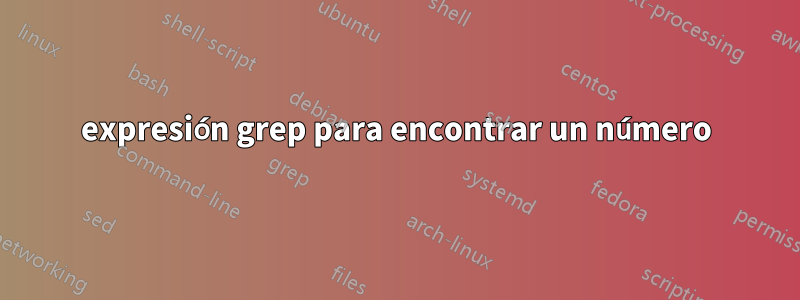 expresión grep para encontrar un número