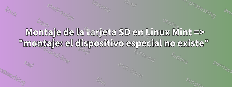 Montaje de la tarjeta SD en Linux Mint => "montaje: el dispositivo especial no existe"