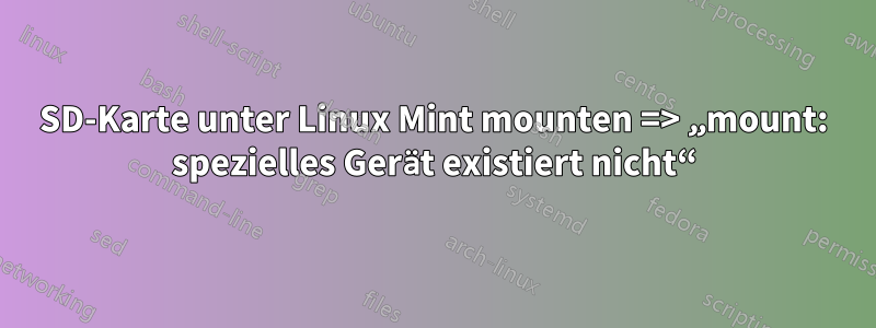 SD-Karte unter Linux Mint mounten => „mount: spezielles Gerät existiert nicht“