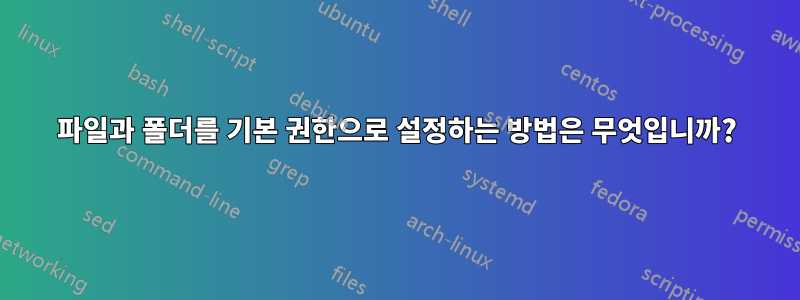 파일과 폴더를 기본 권한으로 설정하는 방법은 무엇입니까?