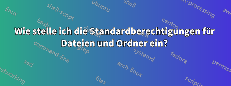 Wie stelle ich die Standardberechtigungen für Dateien und Ordner ein?