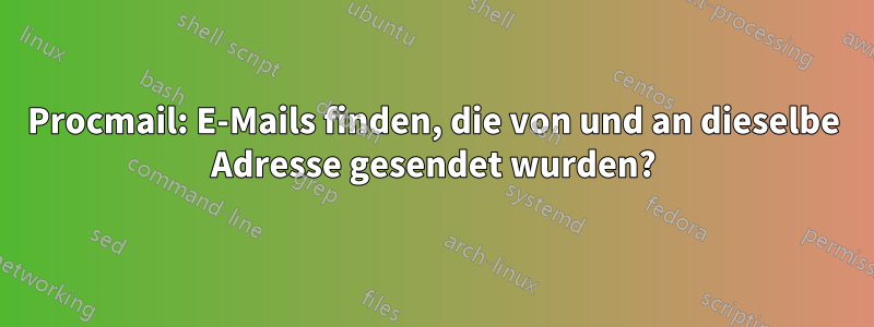 Procmail: E-Mails finden, die von und an dieselbe Adresse gesendet wurden?