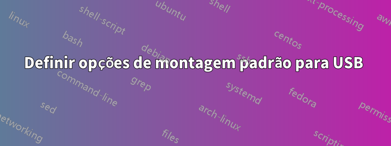 Definir opções de montagem padrão para USB