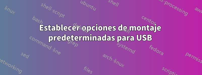 Establecer opciones de montaje predeterminadas para USB