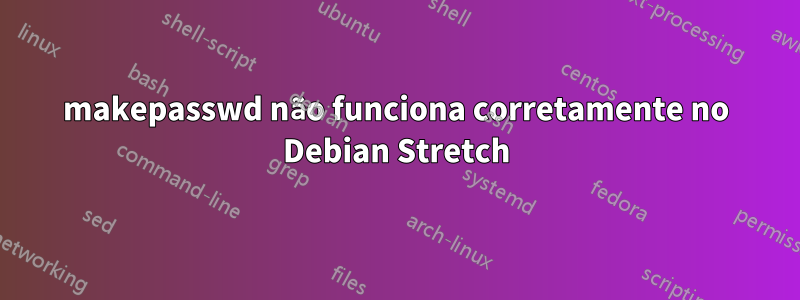 makepasswd não funciona corretamente no Debian Stretch