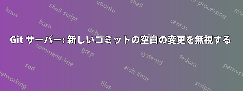 Git サーバー: 新しいコミットの空白の変更を無視する