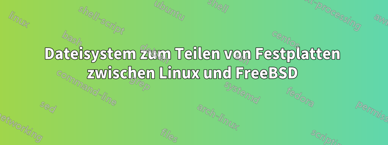 Dateisystem zum Teilen von Festplatten zwischen Linux und FreeBSD