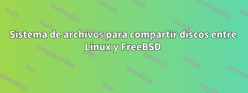 Sistema de archivos para compartir discos entre Linux y FreeBSD