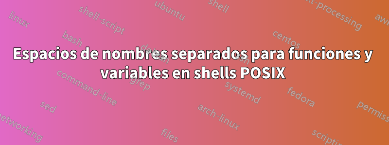 Espacios de nombres separados para funciones y variables en shells POSIX