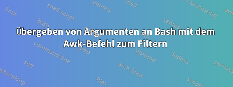 Übergeben von Argumenten an Bash mit dem Awk-Befehl zum Filtern