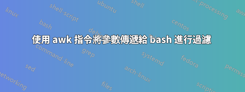 使用 awk 指令將參數傳遞給 bash 進行過濾