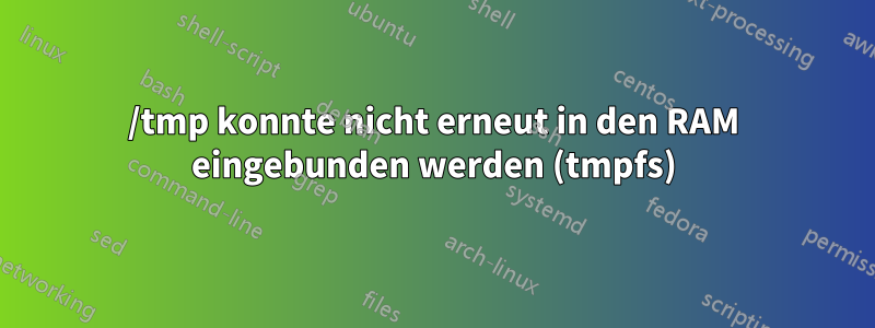 /tmp konnte nicht erneut in den RAM eingebunden werden (tmpfs)