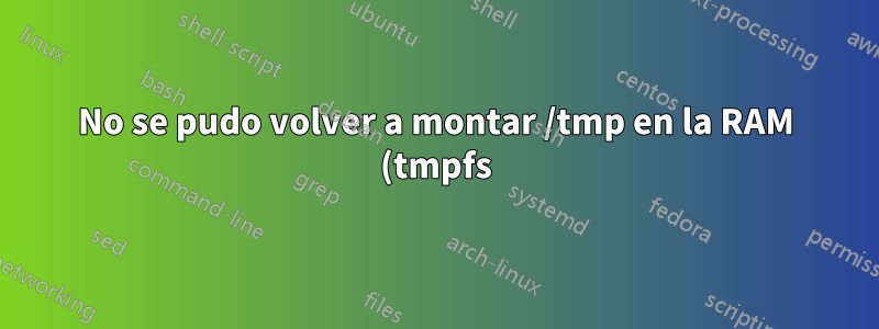 No se pudo volver a montar /tmp en la RAM (tmpfs)