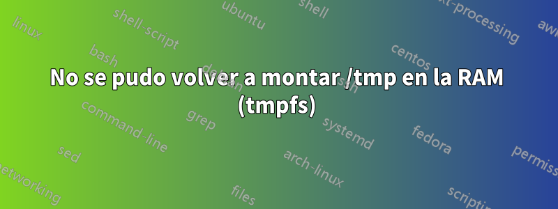 No se pudo volver a montar /tmp en la RAM (tmpfs)