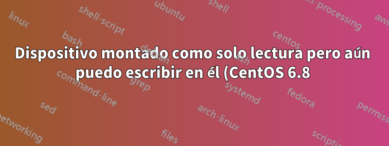 Dispositivo montado como solo lectura pero aún puedo escribir en él (CentOS 6.8)