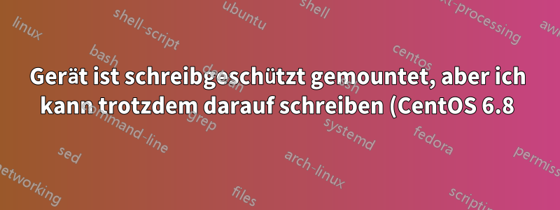 Gerät ist schreibgeschützt gemountet, aber ich kann trotzdem darauf schreiben (CentOS 6.8)