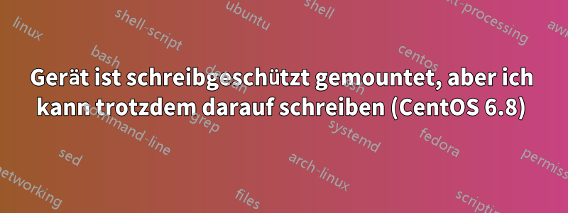 Gerät ist schreibgeschützt gemountet, aber ich kann trotzdem darauf schreiben (CentOS 6.8)