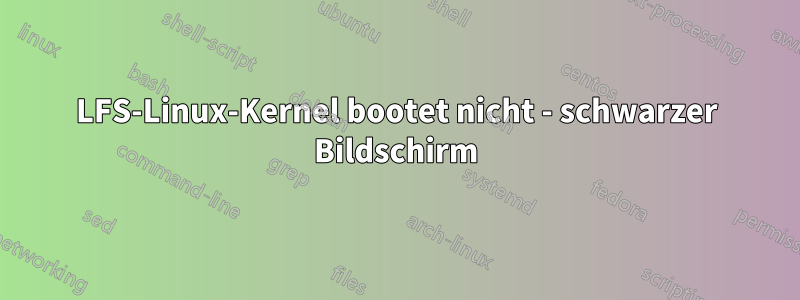 LFS-Linux-Kernel bootet nicht - schwarzer Bildschirm