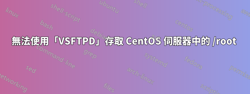 無法使用「VSFTPD」存取 CentOS 伺服器中的 /root