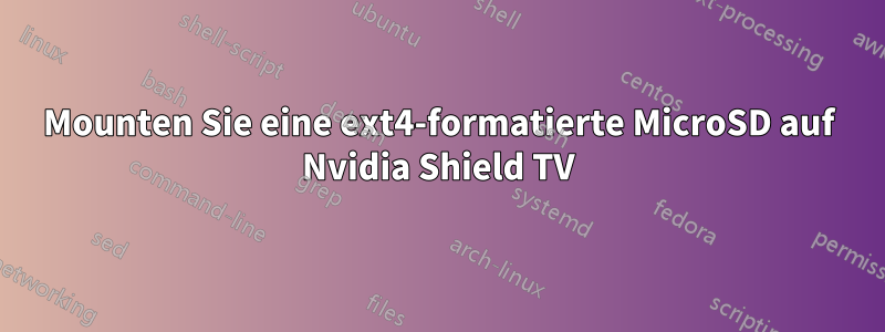 Mounten Sie eine ext4-formatierte MicroSD auf Nvidia Shield TV