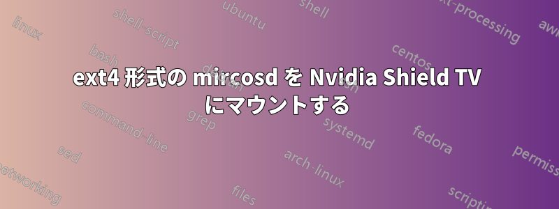 ext4 形式の mircosd を Nvidia Shield TV にマウントする