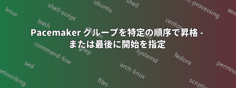 Pacemaker グループを特定の順序で昇格 - または最後に開始を指定