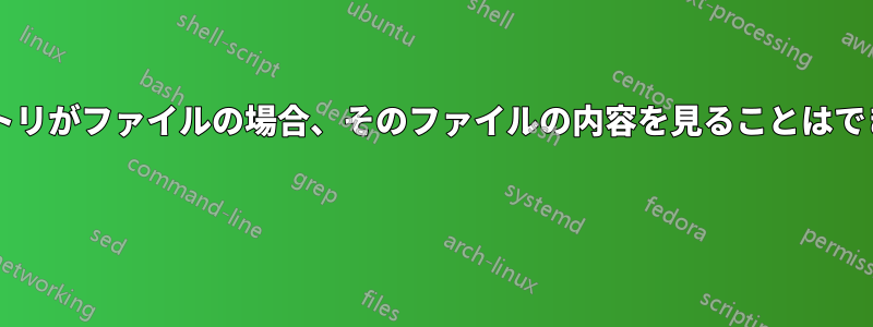 ディレクトリがファイルの場合、そのファイルの内容を見ることはできますか? 