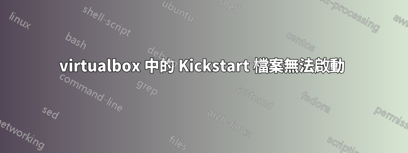 virtualbox 中的 Kickstart 檔案無法啟動