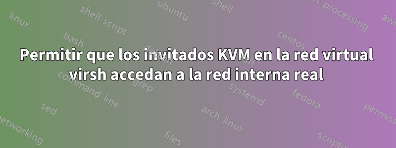 Permitir que los invitados KVM en la red virtual virsh accedan a la red interna real