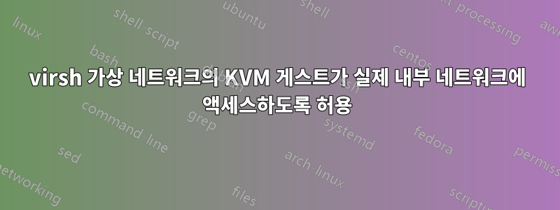 virsh 가상 네트워크의 KVM 게스트가 실제 내부 네트워크에 액세스하도록 허용