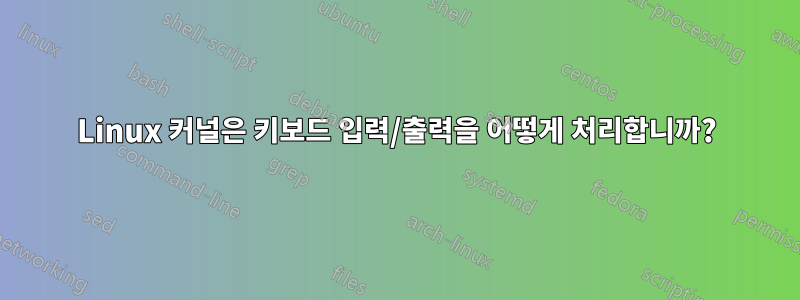 Linux 커널은 키보드 입력/출력을 어떻게 처리합니까?