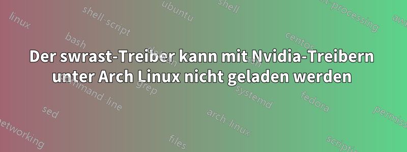 Der swrast-Treiber kann mit Nvidia-Treibern unter Arch Linux nicht geladen werden