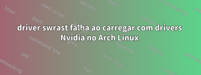 driver swrast falha ao carregar com drivers Nvidia no Arch Linux