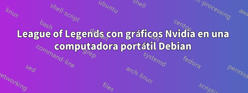 League of Legends con gráficos Nvidia en una computadora portátil Debian