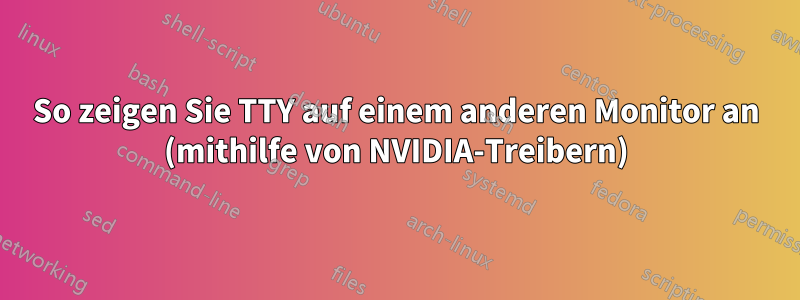 So zeigen Sie TTY auf einem anderen Monitor an (mithilfe von NVIDIA-Treibern)