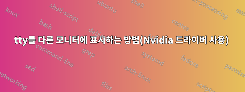 tty를 다른 모니터에 표시하는 방법(Nvidia 드라이버 사용)