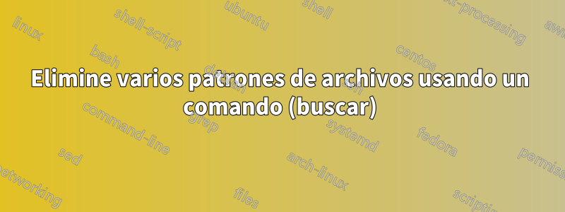 Elimine varios patrones de archivos usando un comando (buscar)