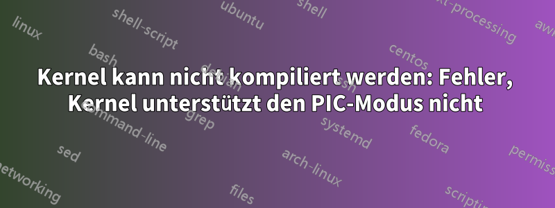 Kernel kann nicht kompiliert werden: Fehler, Kernel unterstützt den PIC-Modus nicht