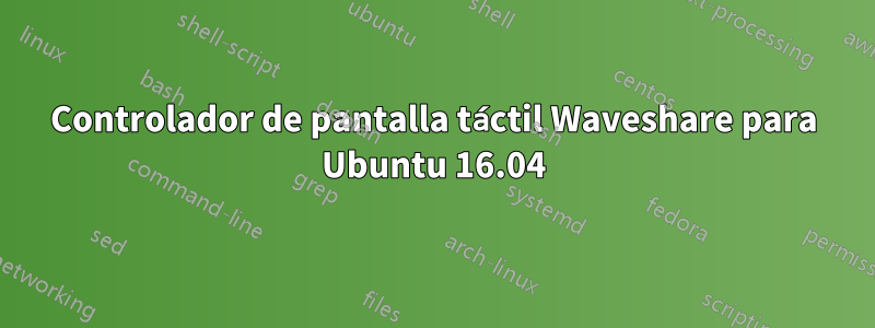 Controlador de pantalla táctil Waveshare para Ubuntu 16.04